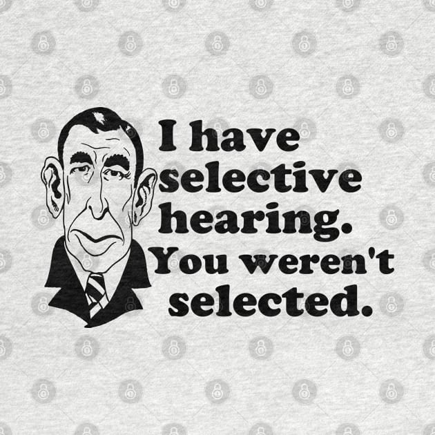 I Have Selective Hearing - You Weren't Selected by Contentarama